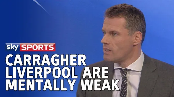 carragher-iverpool are mentally weak