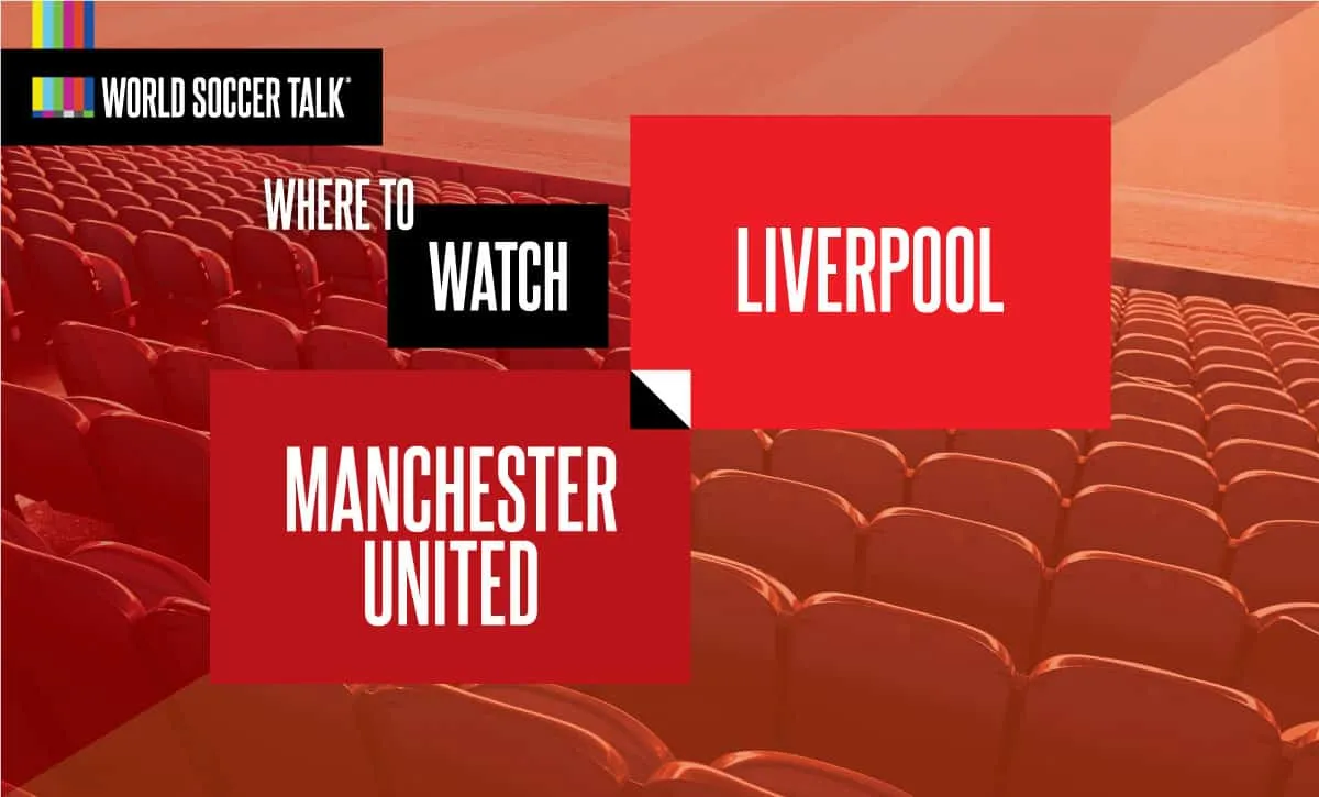 Where to watch Man United vs. Liverpool
