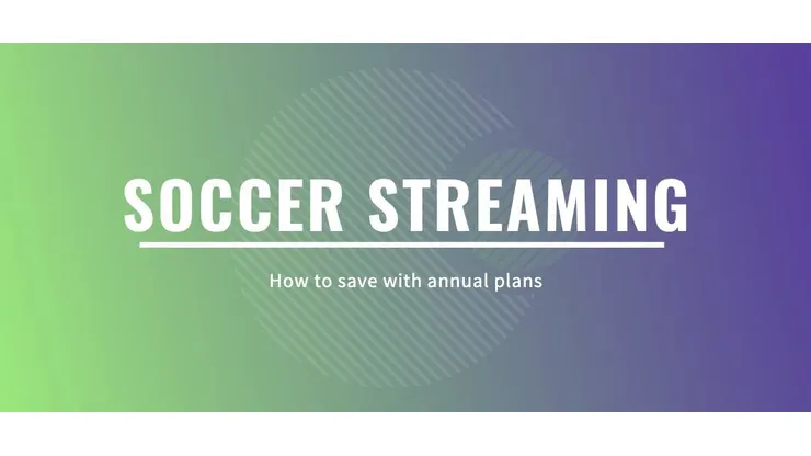 How to save with annual soccer streaming plans