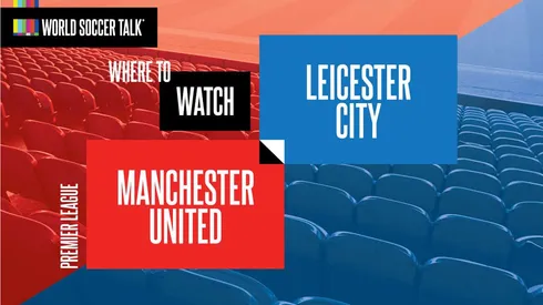 Where to find Man United vs. Leicester on US TV