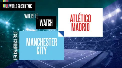 Where to find Man City vs. Atletico Madrid on US TV