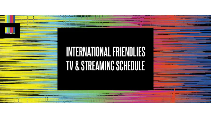 International Friendlies 2026 TV Schedule USA