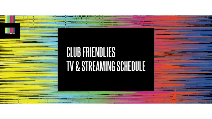 Club Friendlies 2026 TV Schedule USA